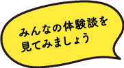 みんなの体験談を見てみましょう